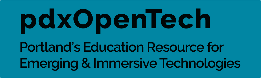 pdxOpenTech Portland's Education Resource for Emerging & Immersive Technologies